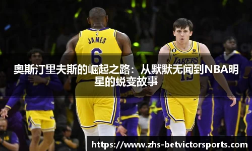 奥斯汀里夫斯的崛起之路：从默默无闻到NBA明星的蜕变故事